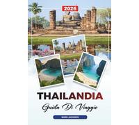 GUIDA DI VIAGGIO THAILANDIA 2026: Scopri gemme nascoste, monumenti storici, consigli di viaggio ed esperienze di vacanza indimenticabili