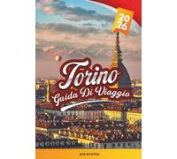 GUIDA DI VIAGGIO TORINO 2026: Esplora la Città Reale d'Italia con Palazzi Storici, Cioccolato e Vino, Viste Alpine, Musei d'Arte, Cucina Locale e Consigli di Viaggio