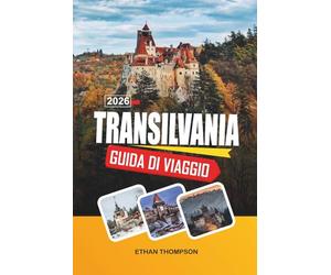 GUIDA DI VIAGGIO TRANSILVANIA 2026: Castelli medievali, siti di Bran Dracula, villaggi sassoni, Monti Carpazi e sentieri folcloristici