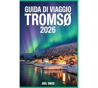 GUIDA DI VIAGGIO TROMSØ 2026: Il tuo manuale essenziale per l'aurora boreale e le avventure artiche