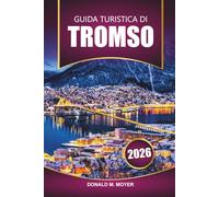 Guida di viaggio Tromso 2026: Vivi l'Aurora Boreale, le avventure artiche, la cultura locale e le principali attrazioni della Norvegia