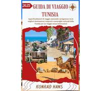 GUIDA DI VIAGGIO TUNISIA 2025: Approfondimenti di viaggio essenziali: navigazione tra le migliori destinazioni, trasporti e meraviglie culturali della Tunisia per un viaggio senza interruzioni