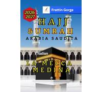 Guida di viaggio Umrah e Hajj a Mecca e Medina 2026: Guida di culto passo dopo passo con mappe, hotel, trasporti, consigli per la salute, regole di sicurezza e itinerari per i pellegrini