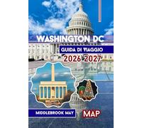 Guida di Viaggio Washington DC 2026 2027: Scoprire La capitale con Mount Vernon e Alexandria; mappe, foto, itinerari, musei Smithsonian e consigli per le famiglie