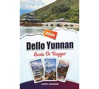 GUIDA DI VIAGGIO YUNNAN 2026: Scopri gemme nascoste, monumenti storici, consigli di viaggio ed esperienze di vacanza indimenticabili