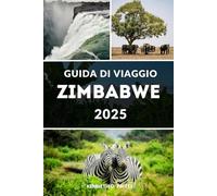 GUIDA DI VIAGGIO ZIMBABWE 2025: Ricchezze culturali e splendore naturale: la tua guida completa allo Zimbabwe