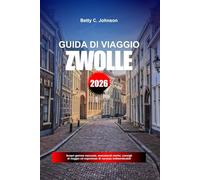 GUIDA DI VIAGGIO ZWOLLE 2026: Scopri gemme nascoste, monumenti storici, consigli di viaggio ed esperienze di vacanza indimenticabili