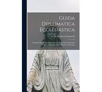 Guida Diplomatica Ecclesiastica: Attuale Posizione Giuridica Internazionale Della Santa Sede Con Un' Appendice Sulla Questione Romana