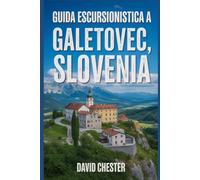 Guida escursionistica a Galetovec, Slovenia: Un libro completo per svelare la bellezza della natura, per un'esperienza memorabile.