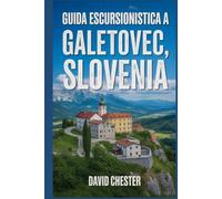 Guida escursionistica a Galetovec, Slovenia: Un libro completo per svelare la bellezza della natura, per un'esperienza memorabile.
