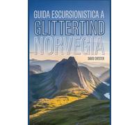Guida escursionistica a Glittertind, Norvegia: Un libro completo per scoprire la bellezza della natura, per un'esperienza escursionistica indimenticabile.