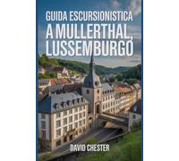 Guida escursionistica a Mullerthal, Lussemburgo: Un libro completo per svelare l'eleganza della natura.