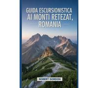 Guida escursionistica ai Monti Retezat, Romania: Un manuale per esplorare la natura e vivere un'esperienza escursionistica indimenticabile.