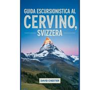 Guida escursionistica al Cervino, Svizzera: Un libro completo per esplorare la bellezza della natura, per un'esperienza escursionistica indimenticabile.