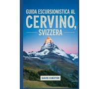 Guida escursionistica al Cervino, Svizzera: Un libro completo per esplorare la bellezza della natura, per un'esperienza escursionistica indimenticabile.