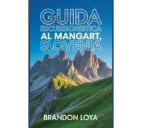 Guida escursionistica al Mangart, Slovenia: Un manuale completo per l'escursionismo naturalistico.