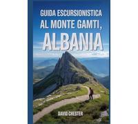 Guida escursionistica al monte Gamti, Albania: Un libro completo per svelare l'eleganza della natura.