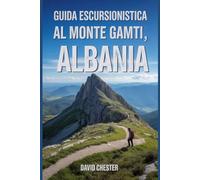Guida escursionistica al monte Gamti, Albania: Un libro completo per svelare l'eleganza della natura.