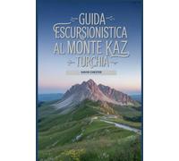Guida escursionistica al Monte Kaz, Turchia: Un libro completo per scoprire ed esplorare la bellezza della natura, per un'esperienza indimenticabile.