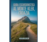 Guida escursionistica al monte Klek, Croazia: Un libro completo per scoprire la bellezza della natura, per un'esperienza escursionistica indimenticabile.