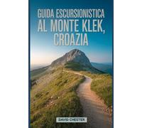 Guida escursionistica al monte Klek, Croazia: Un libro completo per scoprire la bellezza della natura, per un'esperienza escursionistica indimenticabile.