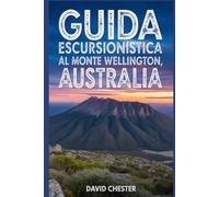 Guida escursionistica al Monte Wellington, Australia: Un libro completo per scoprire la bellezza della natura, per un'esperienza escursionistica indimenticabile.