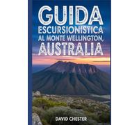 Guida escursionistica al Monte Wellington, Australia: Un libro completo per scoprire la bellezza della natura, per un'esperienza escursionistica indimenticabile.