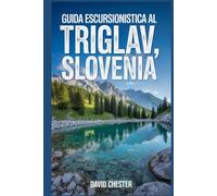 Guida escursionistica al Triglav, Slovenia: Un libro completo per svelare la bellezza della natura, per un'esperienza memorabile.