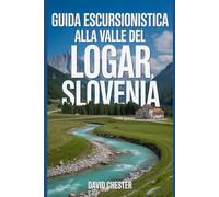 Guida escursionistica alla valle del Logar, Slovenia: Un libro completo per scoprire ed esplorare la bellezza della natura, per un'esperienza indimenticabile.