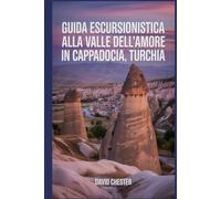 Guida escursionistica alla Valle dell'Amore in Cappadocia, Turchia: Un libro completo per svelare l'eleganza della natura.