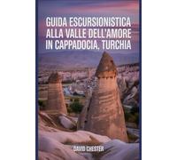 Guida escursionistica alla Valle dell'Amore in Cappadocia, Turchia: Un libro completo per svelare l'eleganza della natura.