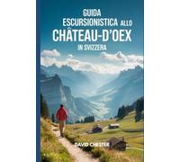 Guida escursionistica allo Château-d'Oex in Svizzera: Una guida completa per esplorare Château-d'Oex in Svizzera