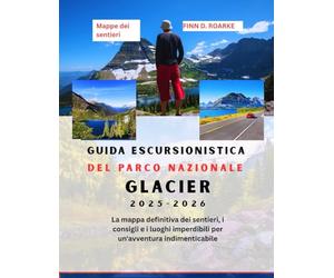 Guida escursionistica del Parco Nazionale Glacier 2025-2026: La mappa definitiva dei sentieri, i consigli e i luoghi imperdibili per un'avventura indimenticabile