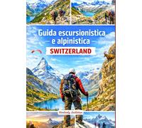 Guida escursionistica e alpinistica Svizzera: Un libro completo con dettagli su sentieri e salite, mappe e immagini che coprono tutti gli aspetti necessari e offrono preziosi consigli da esperti