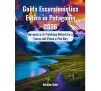 Guida Escursionistica Estiva in Patagonia 2026: Avventure di Trekking Definitive a Torres del Paine e Fitz Roy