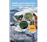 Guida escursionistica Montafon, Arlberg e Silvretta 2026: Esplora i più bei sentieri alpini dell'Austria con trekking da rifugio a rifugio, passi di ... giorni, mappe dettagliate e consigli di viag