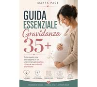 Guida Essenziale Gravidanza 35+: Tutto quello che devi sapere in un unico manuale pratico, chiaro e senza inutili allarmismi