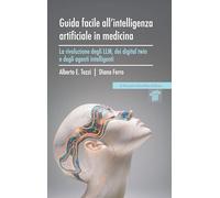 Guida facile all’intelligenza artificiale in medicina. La rivoluzione degli LLM, dei digital twin e degli agenti intelligenti