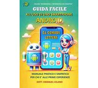 Guida facile all'uso di uno smartphone Android. Manuale pratico e simpatico per chi è alle prime esperienze