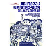 Guida filosofico-pedestre della città di Perugia. Antichissima città dell'Italia