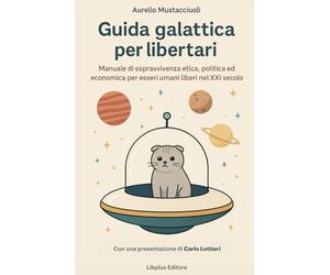 Guida Galattica per Libertari: Un viaggio interstellare nella libertà individuale. Con comandamenti galattici, note dalla zona neutra e codici nascosti per menti disobbedienti.