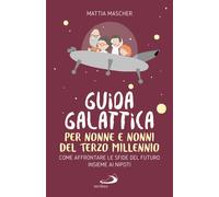 Guida galattica per nonne e nonni del Terzo Millennio. Come affrontare le ...