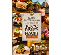 Guida gastronomica del Tokyo Disney Resort: Un magico viaggio culinario con immagini, mappe, cene a tema, diete speciali, dove mangiare, cosa mangiare, consigli degli esperti e altro ancora