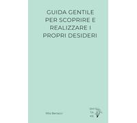 Guida Gentile per scoprire e realizzare i propri Desideri