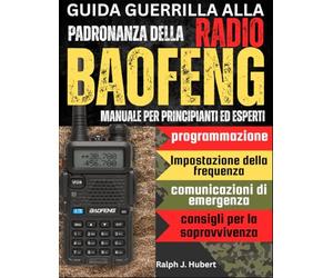 Guida Guerrilla alla Padronanza della Radio Baofeng: Manuale per principianti ed esperti con programmazione, impostazione della frequenza, comunicazioni di emergenza e consigli per la sopravvivenza