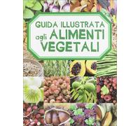 Guida illustrata agli alimenti vegetali di Aa.vv., 2012, Il Castello