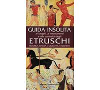 Guida insolita ai luoghi, ai monumenti e alle curiosità degli Etruschi