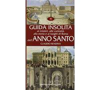 Guida insolita ai misteri, alle curiosità, alla storia e ai luoghi di Roma dell'anno santo