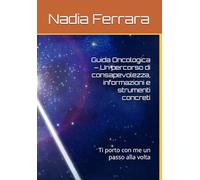 Guida Oncologica - Un percorso di consapevolezza, informazioni e strumenti concreti: Ti porto con me un passo alla volta