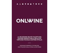 GUIDA ONLY WINE: SELEZIONE DEI PIU' TALENTUOSI GIOVANI PRODUTTORI E DELLE PIU' VIRTUOSE PICCOLE CANTINE D'ITALIA